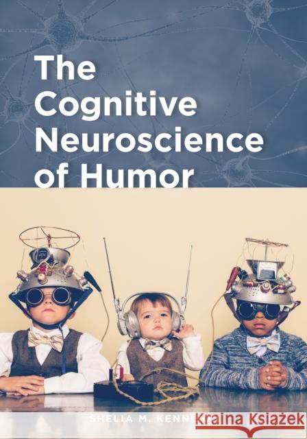The Cognitive Neuroscience of Humor Shelia M. Kennison 9781433832055 American Psychological Association (APA) - książka