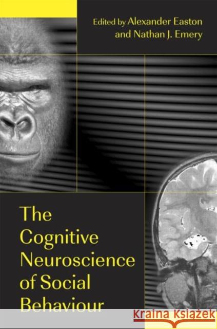 The Cognitive Neuroscience of Social Behaviour Alexander Easton Alexander Easton Nathan J. Emery 9781841693491 Psychology Press (UK) - książka