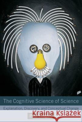 The Cognitive Science of Science: Explanation, Discovery, and Conceptual Change Paul Thagard (Professor, University of Waterloo) 9780262525985 MIT Press Ltd - książka