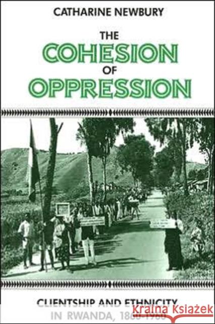 The Cohesion of Oppression: Clientship and Ethnicity in Rwanda, 1860-1960 Newbury, Catharine 9780231062572 Columbia University Press - książka