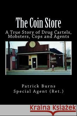 The Coin Store: A True Story of Drug Cartels, Mobsters, Cops and Agents Special Agent (Ret ) Patrick Burns 9781539712817 Createspace Independent Publishing Platform - książka