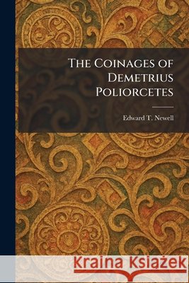 The Coinages of Demetrius Poliorcetes Newell, Edward T. 9781025560052 Tradd Street Press - książka