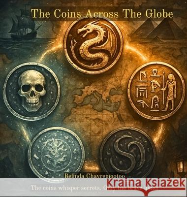 The Coins Across The Globe: The coins whisper secrets. Only the brave listen Belinda Chavremootoo 9781997792437 Belinda Chavremootoo - książka