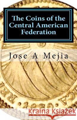 The Coins of the Central American Federation Jose A. Mejia 9780615570181 Alliance Limited Collectibles - książka