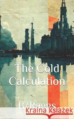 The Cold Calculation B/ Raggs   9798359105682 Independently Published - książka