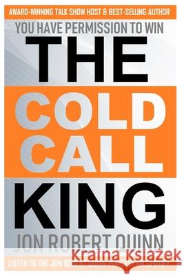 The Cold Call King: You Have Permission to Win Jon Robert Quinn 9781798446195 Independently Published - książka