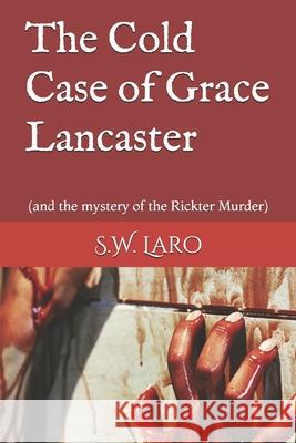 The cold case of Grace Lancaster: (and the mystery of the Rickter Murder) Laro, S. W. 9781722974107 Createspace Independent Publishing Platform - książka