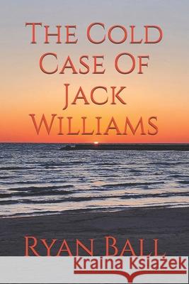 The Cold Case Of Jack Williams Ryan Ball 9798326501783 Independently Published - książka