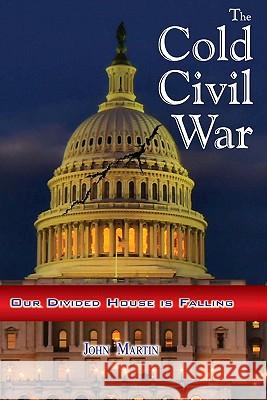 The Cold Civil War: Our Divided House is Falling Martin, John 9781449920630 Createspace - książka