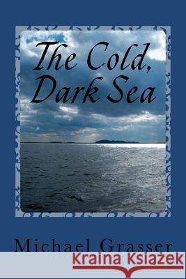 The Cold, Dark Sea Michael Grasser 9781463656829 Createspace - książka