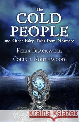 The Cold People: and Other Fairy Tales from Nowhere Northwood, Colin J. 9781532854552 Createspace Independent Publishing Platform - książka