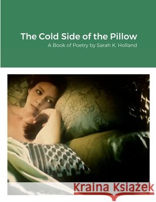 The Cold Side of the Pillow: A Book of Poetry by Sarah K. Holland Sarah Holland 9781684748280 Lulu.com - książka