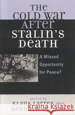 The Cold War after Stalin's Death: A Missed Opportunity for Peace? Larres, Klaus 9780742554511 Rowman & Littlefield Publishers - książka