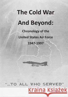 The Cold War And Beyond: Chronology of the United States Air Force 1947-1997 U. S. Air Force 9781507823750 Createspace - książka