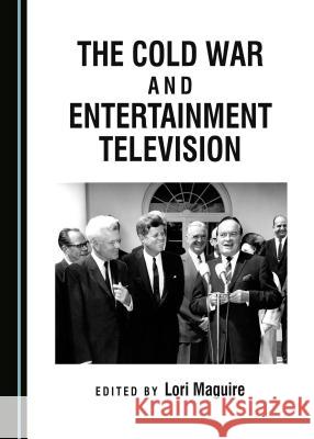 The Cold War and Entertainment Television Lori Maguire 9781443890694 Cambridge Scholars Publishing (RJ) - książka