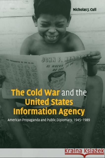 The Cold War and the United States Information Agency: American Propaganda and Public Diplomacy, 1945-1989 Cull, Nicholas J. 9780521819978 CAMBRIDGE UNIVERSITY PRESS - książka