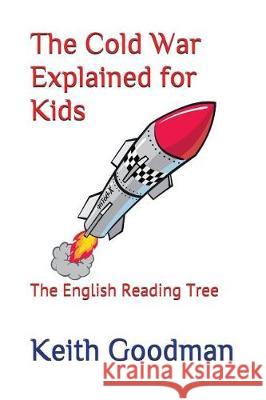 The Cold War Explained for Kids: The English Reading Tree Keith Goodman 9781521353127 Independently Published - książka