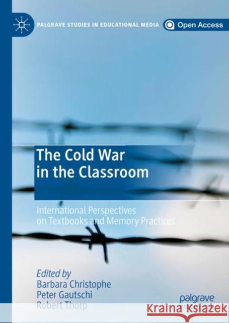The Cold War in the Classroom: International Perspectives on Textbooks and Memory Practices Christophe, Barbara 9783030119980 Palgrave MacMillan - książka