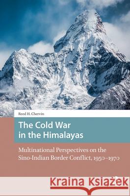 The Cold War in the Himalayas: Multinational Perspectives on the Sino-Indian Border Conflict, 1950-1970 Reed Chervin 9789048559350 Amsterdam University Press - książka