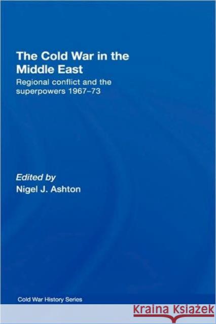 The Cold War in the Middle East: Regional Conflict and the Superpowers 1967-73 Ashton, Nigel J. 9780415425780 Routledge - książka