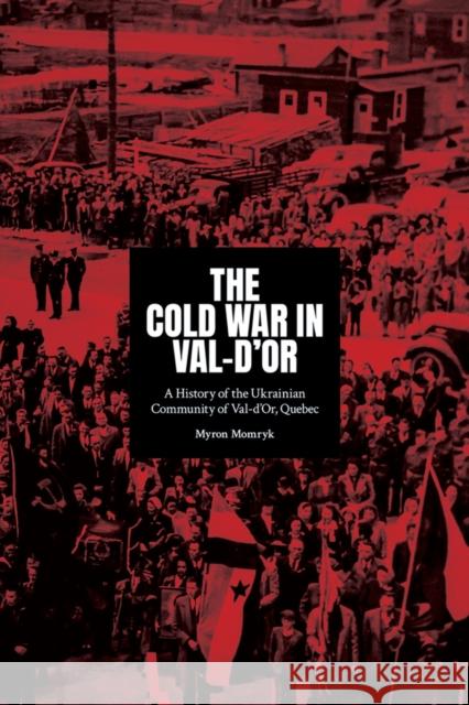 The Cold War in Val-d'Or: A History of the Ukrainian Community in Val-d'Or, Quebec Myron Momryk 9781771615167 Mosaic Press - książka