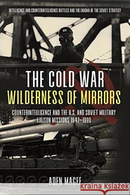 The Cold War Wilderness of Mirrors: Counterintelligence and the U.S. and Soviet Military Liaison Missions 1947-1990 Aden Magee 9781612009933 Casemate Publishers - książka