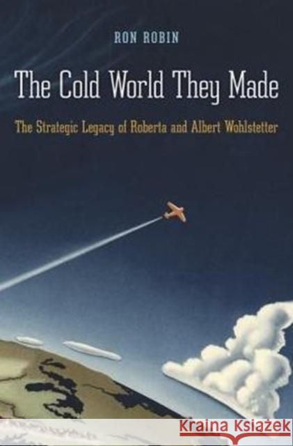 The Cold World They Made Robin 9780674046573 Harvard University Press - książka