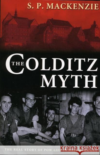 The Colditz Myth: British and Commonwealth Prisoners of War in Nazi Germany MacKenzie, S. P. 9780199203079 Oxford University Press, USA - książka