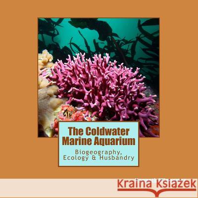 The Coldwater Marine Aquarium: Biogeography, Ecology & Husbandry Kenneth Wingerter 9781533088710 Createspace Independent Publishing Platform - książka