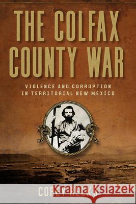 The Colfax County War Volume 22: Violence and Corruption in Territorial New Mexico Corey Recko 9781574419320 University of North Texas Press - książka