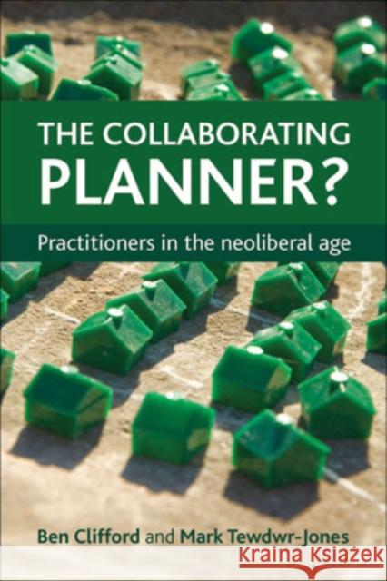 The Collaborating Planner?: Practitioners in the Neoliberal Age Ben Clifford Mark Tewdwr-Jones 9781447305101 Policy Press - książka