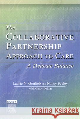 The Collaborative Partnership Approach to Care: A Delicate Balance Laurie N. Gottlieb Nancy Feeley Cindy Dalton 9780779699827 Mosby Canada - książka