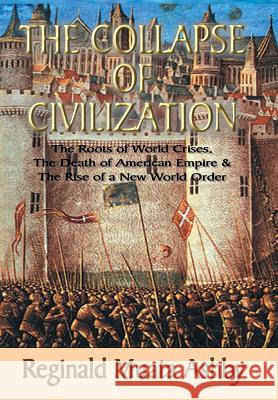 THE COLLAPSE OF CIVILIZATION, The Roots of World Crises, The Death of American Empire & The Rise of a New World Order Ashby, Reginald Muata 9781884564451 Sema Institute / C.M. Book Publishing - książka