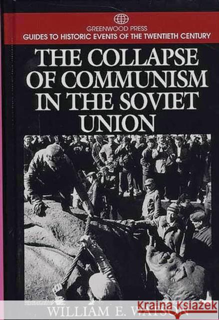 The Collapse of Communism in the Soviet Union William E. Watson 9780313301629 Greenwood Press - książka