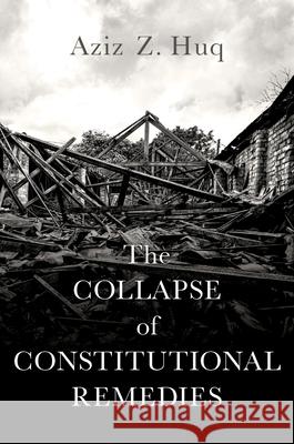 The Collapse of Constitutional Remedies Aziz Z. Huq 9780197556818 Oxford University Press, USA - książka