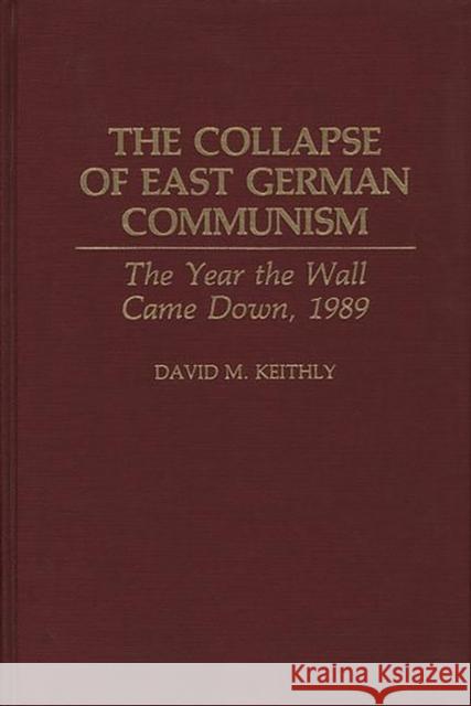 The Collapse of East German Communism: The Year the Wall Came Down, 1989 Keithly, David 9780275942618 Praeger Publishers - książka