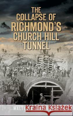 The Collapse of Richmond's Churchill Tunnel Walter S. Jr. Griggs 9781540206114 History Press Library Editions - książka