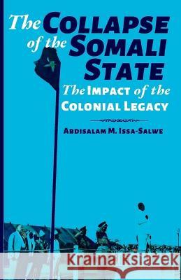 The Collapse of the Somali State: The Impact of the Colonial Legacy Abdisalam M Issa-Salwe 9781912411467 Looh Press Ltd - książka