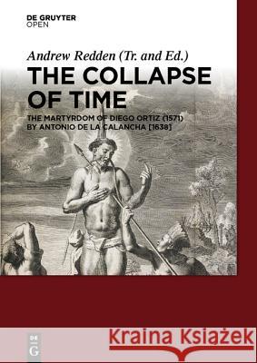 The Collapse of Time: The Martyrdom of Diego Ortiz (1571) by Antonio de la Calancha [1638] Redden, Andrew 9783110468274 De Gruyter Open - książka