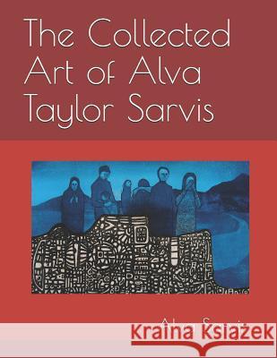 The Collected Art of Alva Taylor Sarvis Alva Taylor Sarvis, Will Sarvis 9781792767425 Independently Published - książka