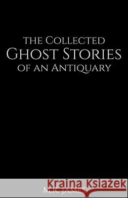 The Collected Ghost Stories of an Antiquary M. R. James 9781523914739 Createspace Independent Publishing Platform - książka