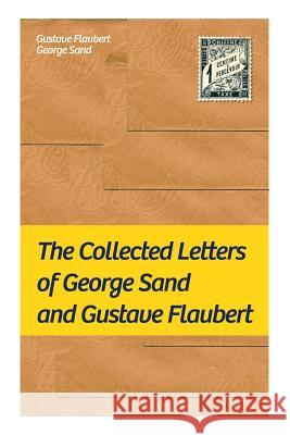 The Collected Letters of George Sand and Gustave Flaubert: Collected Letters of the Most Influential French Authors Gustave Flaubert, George Sand 9788027330706 e-artnow - książka