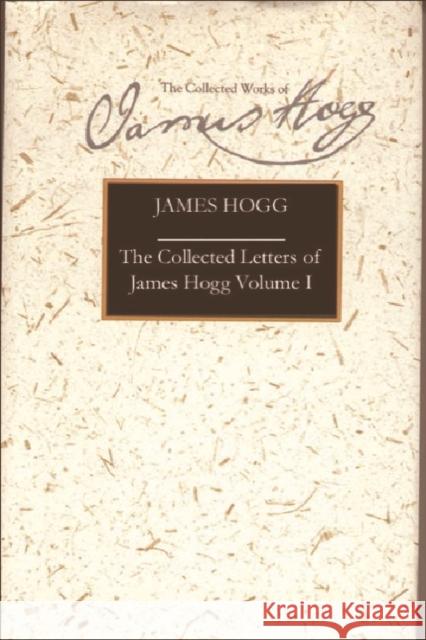 The Collected Letters of James Hogg, Volume 1, 1800-1819 Hogg, James 9780748616718 Edinburgh University Press - książka