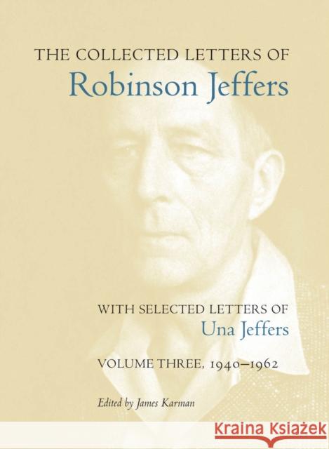 The Collected Letters of Robinson Jeffers, with Selected Letters of Una Jeffers: Volume Three, 1940-1962 James Karman 9780804794671 Stanford University Press - książka
