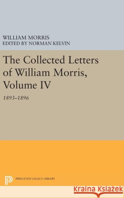The Collected Letters of William Morris, Volume IV: 1893-1896 William Morris Norman Kelvin 9780691636665 Princeton University Press - książka