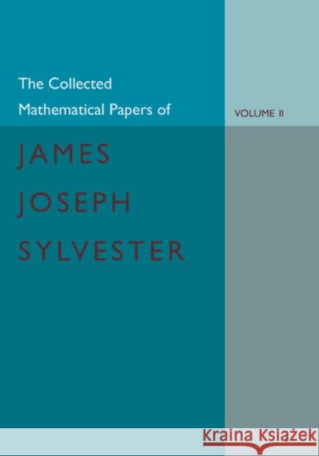 The Collected Mathematical Papers of James Joseph Sylvester: Volume 2, 1854-1873 James Joseph Sylvester H. F. Baker 9781107683297 Cambridge University Press - książka