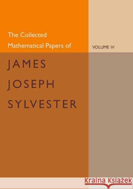 The Collected Mathematical Papers of James Joseph Sylvester: Volume 4, 1882–1897 James Joseph Sylvester, H. F. Baker 9781107644182 Cambridge University Press - książka