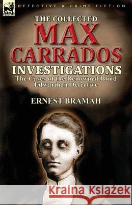 The Collected Max Carrados Investigations: The Cases of the Renowned Blind Edwardian Detective Bramah, Ernest 9781782822103 Leonaur Ltd - książka