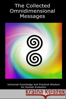 The Collected Omnidimensional Messages: Universal Knowledge and Practical Wisdom for Human Evolution Kathy Wilson 9781728702377 Independently Published - książka