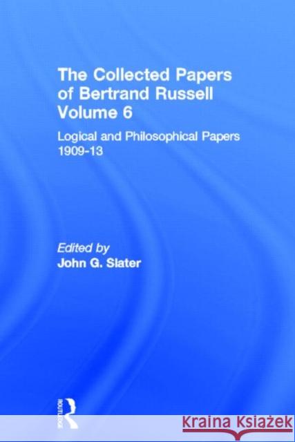The Collected Papers of Bertrand Russell, Volume 6 : Logical and Philosophical Papers 1909-13 Bertrand Russell John G. Slater Bernd Frohmann 9780415084468 Routledge - książka